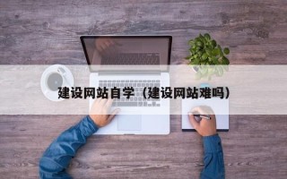 唐山建设网站自学（建设网站难吗）