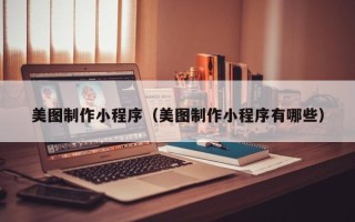 唐山美图制作小程序（美图制作小程序有哪些）