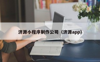 唐山济源小程序制作公司（济源app）